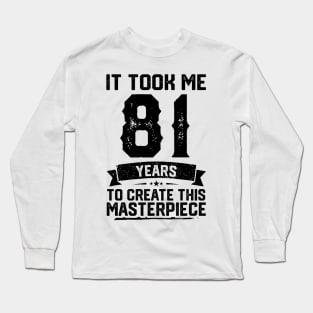 It Took Me 81 Years To Create This Masterpiece 81st Birthday Long Sleeve T-Shirt